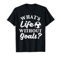 Whats Life Without Goals Soccer Lover T-Shirt - Unique Graphic Men Women - T-Shirt, Sweatshirt, Hoodie