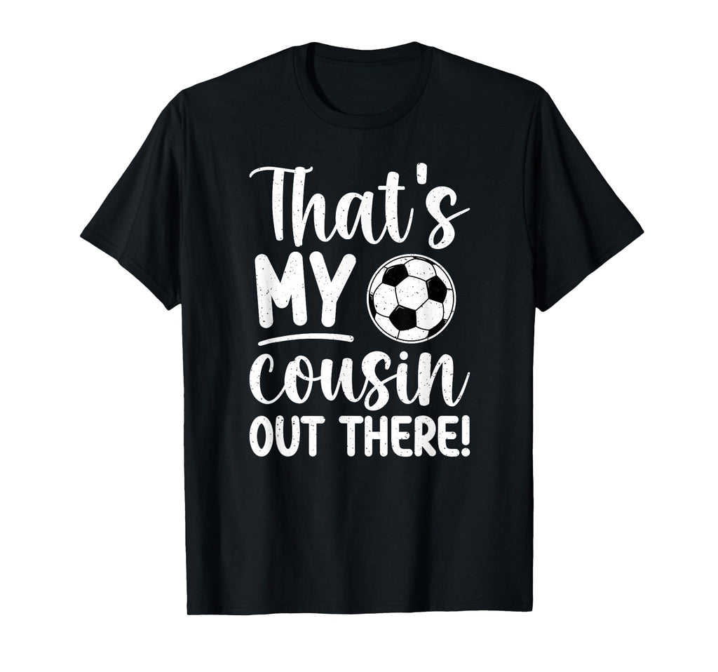 Thats My Cousin Soccer Cousin Soccer T-Shirt - Unique Graphic for Adults - T-Shirt, Sweatshirt, Hoodie