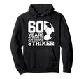 Soccer 60 Years Awesome Soccer Striker Hoodie - Streetwear Style Men Women - T-Shirt, Sweatshirt, Hoodie