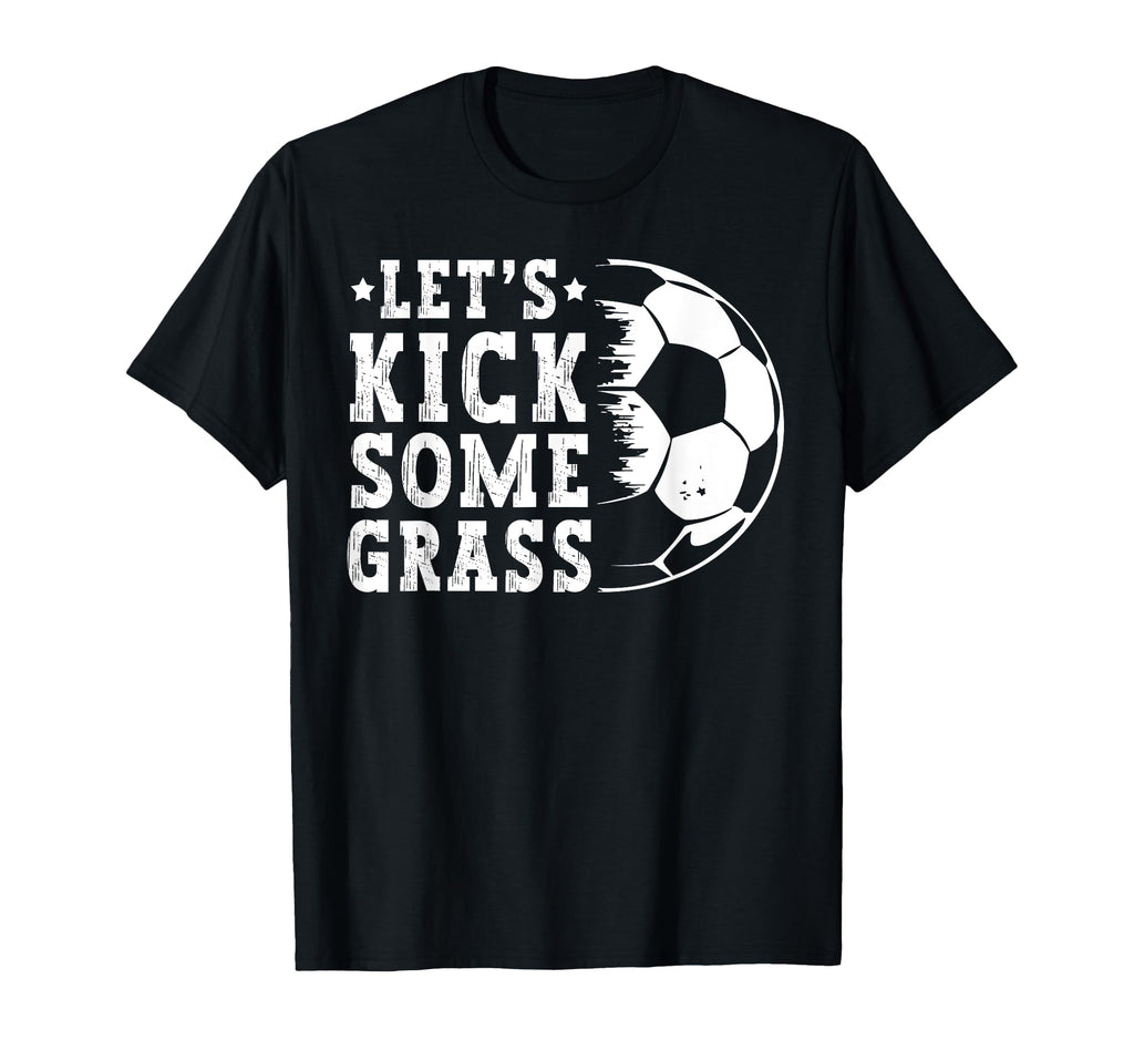 Lets Kick Some Grass Funny Soccer Lover T-Shirt - Unique Graphic Unisex - T-Shirt, Sweatshirt, Hoodie