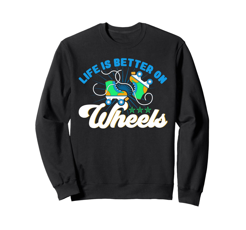 Roller Skates Life Is Better Sweatshirt - Fun Novelty Design Men Women - T-Shirt, Sweatshirt, Hoodie
