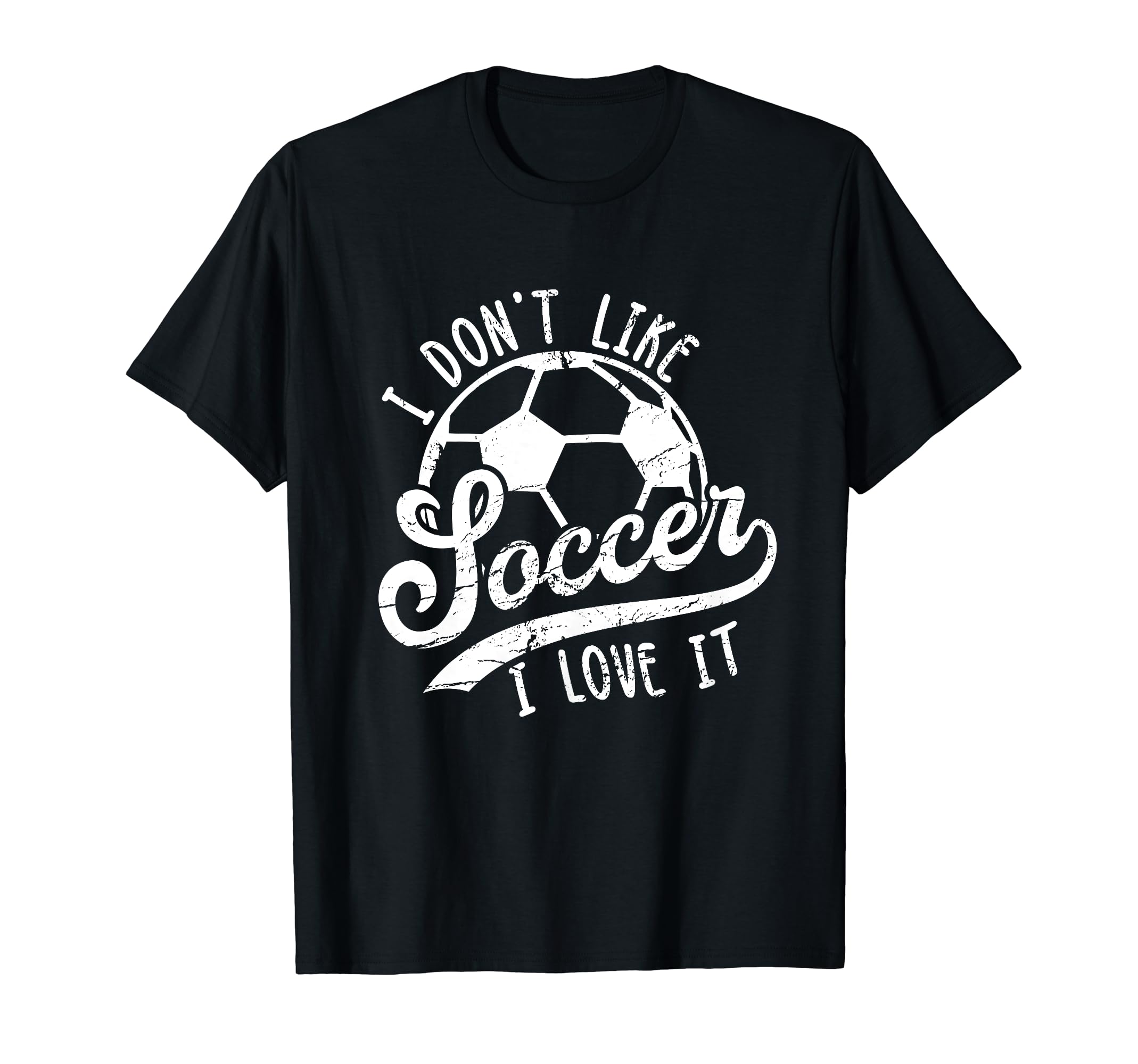I Dont Like Soccer I Love It Funny T-Shirt - Trendy Graphic Men Women - T-Shirt, Sweatshirt, Hoodie