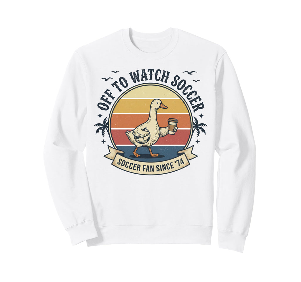 Off To Watch Soccer Goose Soccer Sweatshirt - Novelty Apparel for Adults - T-Shirt, Sweatshirt, Hoodie