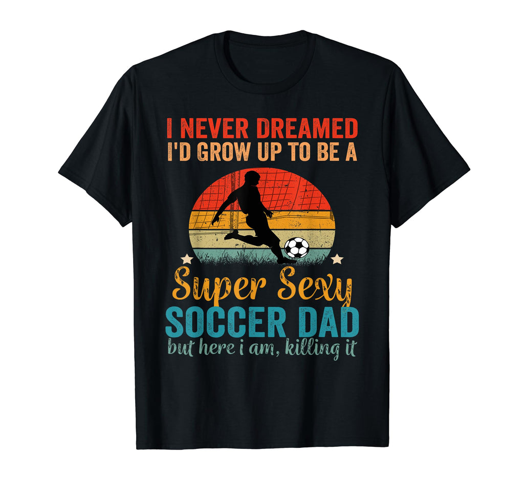I Never Dreamed Id Grow Up To Be T-Shirt - Fun Novelty Design Men Women - T-Shirt, Sweatshirt, Hoodie