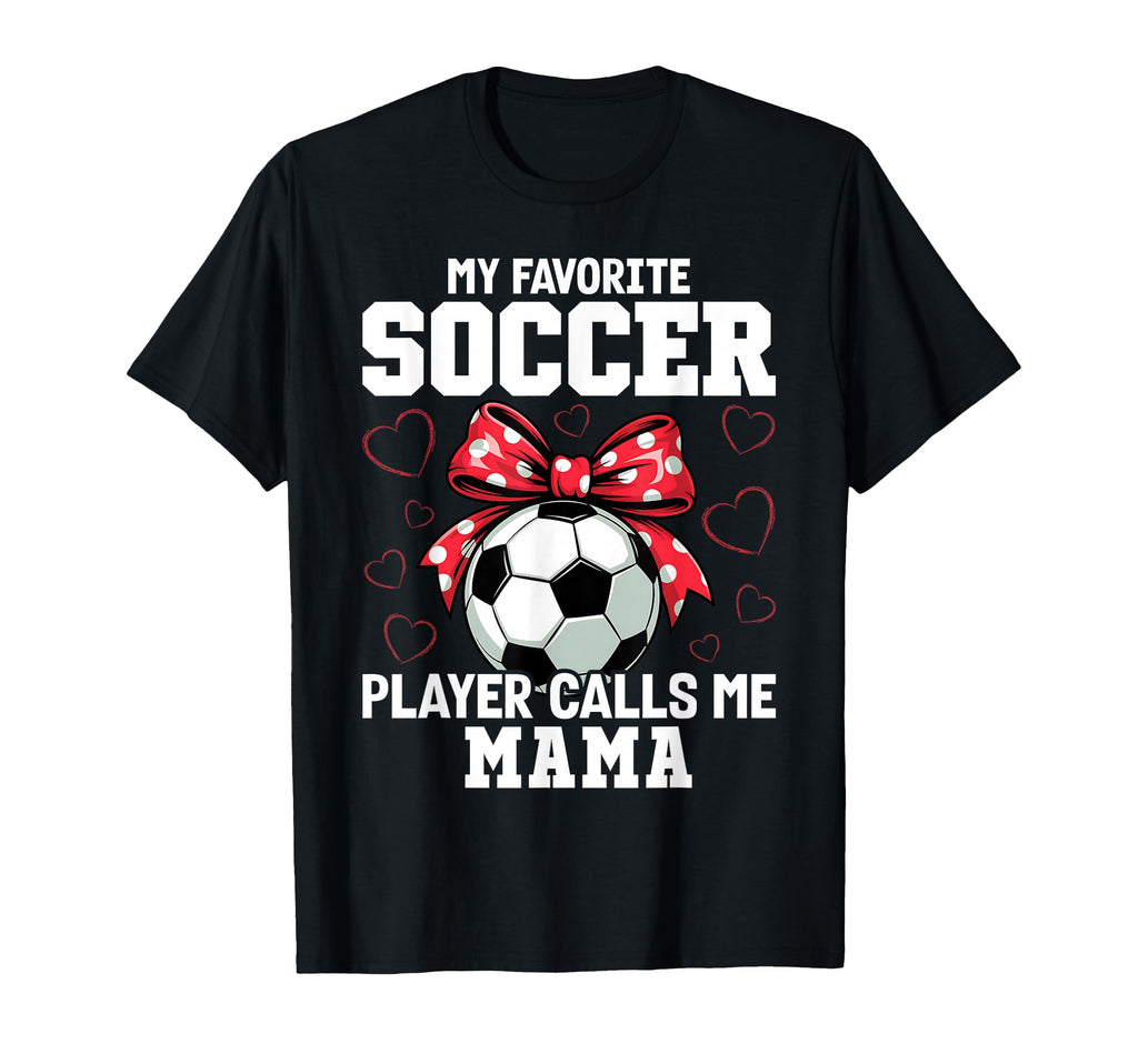 My Favorite Soccer Player Calls Me Mama T-Shirt - Novelty Apparel Unisex - T-Shirt, Sweatshirt, Hoodie