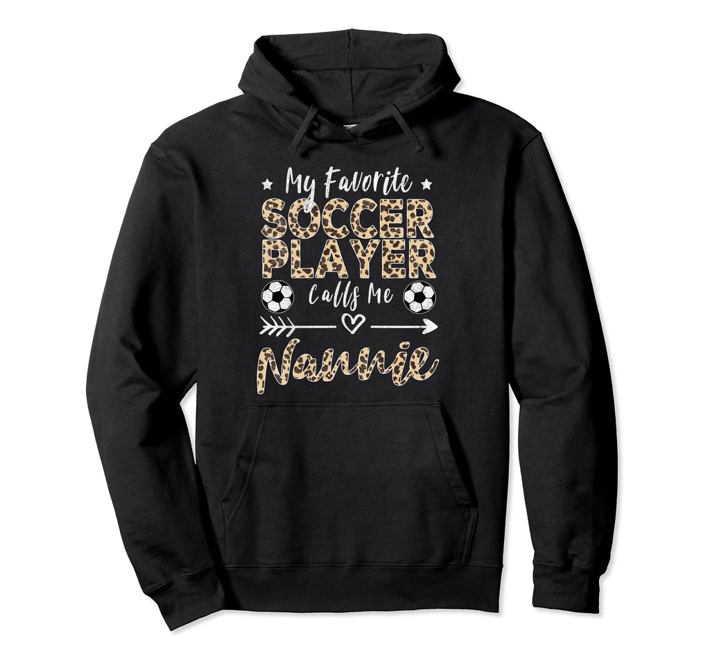 My Favorite Soccer Player Calls Me Nannie Hoodie - Graphic Print Men Women - T-Shirt, Sweatshirt, Hoodie