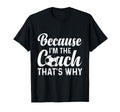Because Im Coach Thats Why Funny Soccer T-Shirt - Streetwear Style Unisex - T-Shirt, Sweatshirt, Hoodie