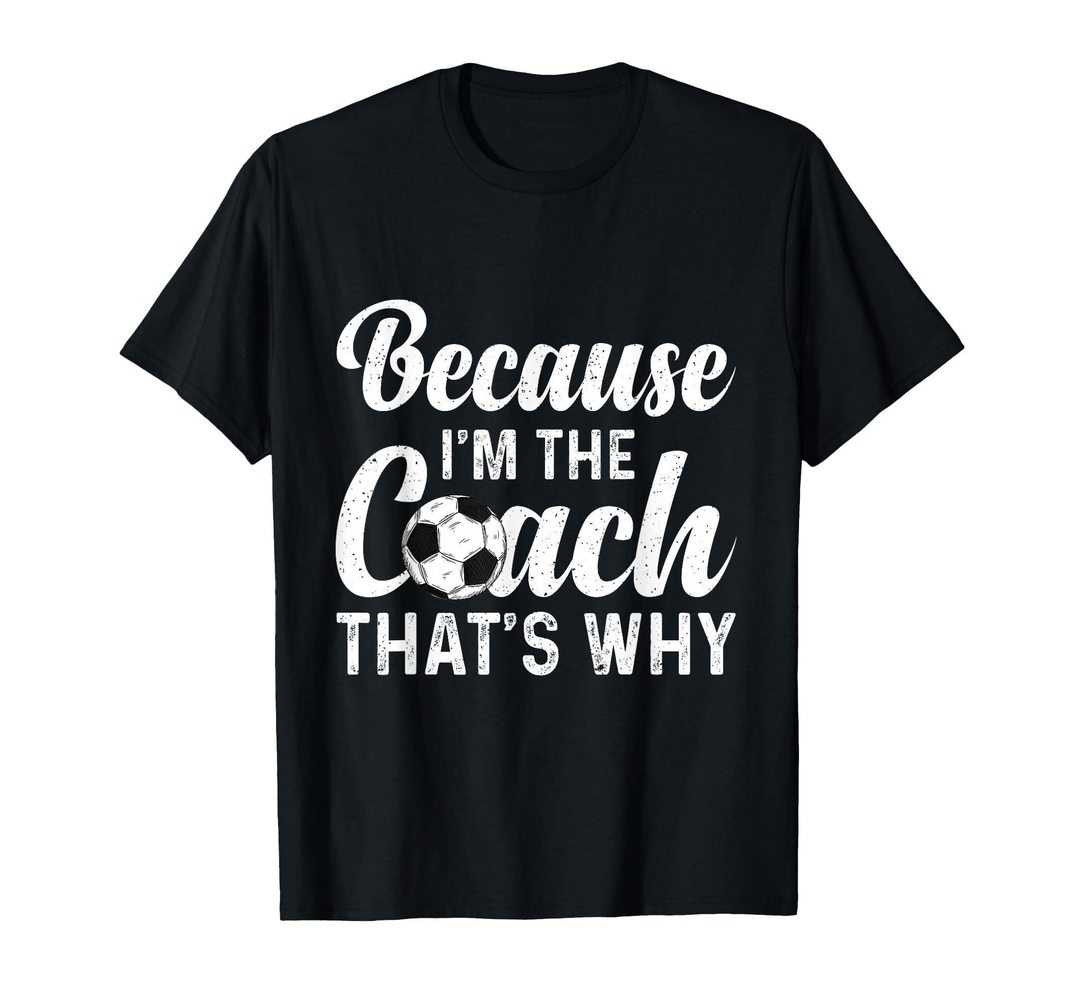 Because Im Coach Thats Why Funny Soccer T-Shirt - Streetwear Style Unisex - T-Shirt, Sweatshirt, Hoodie