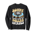 Roller Skating Skate 1970S Sorry I Sweatshirt - Novelty Apparel Unisex - T-Shirt, Sweatshirt, Hoodie