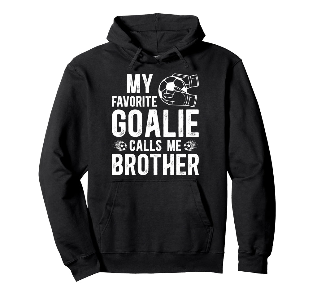 Proud Soccer Goalie Brother Soccer Keeper Hoodie - Graphic Print Unisex - T-Shirt, Sweatshirt, Hoodie