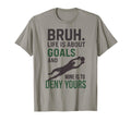 Bruh Life Is About Goals And T-Shirt - Casual Everyday Wear for Adults - T-Shirt, Sweatshirt, Hoodie