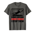 Some Dream About Goals I Stop T-Shirt - Casual Everyday Wear Men Women - T-Shirt, Sweatshirt, Hoodie