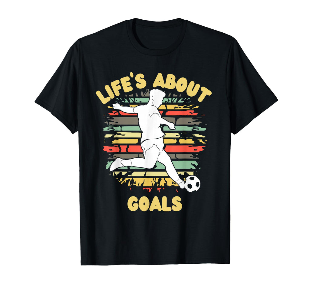 Lifes About Goals Funny Soccer T-Shirt - Casual Everyday Wear Men Women - T-Shirt, Sweatshirt, Hoodie