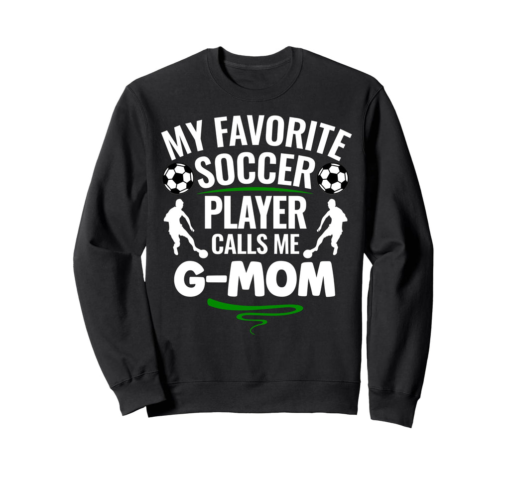 My Favorite Soccer Player Calls Me G Sweatshirt - Trendy Graphic Men Women - T-Shirt, Sweatshirt, Hoodie