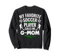 My Favorite Soccer Player Calls Me G Sweatshirt - Trendy Graphic Men Women - T-Shirt, Sweatshirt, Hoodie