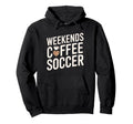 Weekends Coffee And Soccer Mom Life Hoodie - Fun Novelty Design for Adults - T-Shirt, Sweatshirt, Hoodie