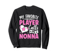 My Favorite Player Calls Me Nonna Sweatshirt - Unique Graphic Unisex - T-Shirt, Sweatshirt, Hoodie