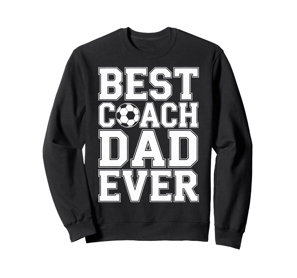 Best Coach Dad Ever Soccer Players Sweatshirt - Graphic Print for Adults - T-Shirt, Sweatshirt, Hoodie