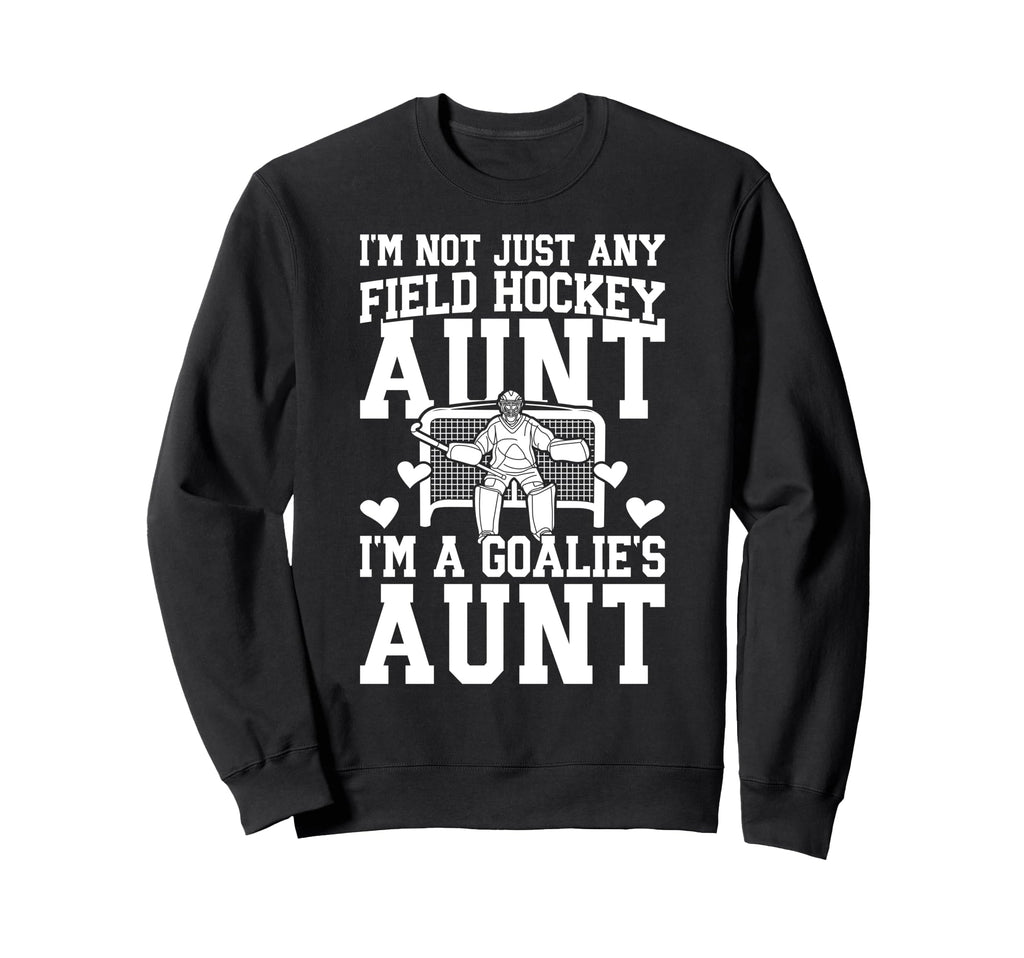 Im Field Hockey Goalie Aunt Field Sweatshirt - Streetwear Style for Adults - T-Shirt, Sweatshirt, Hoodie
