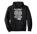 Funny World Full Problems Soccer Is Hoodie - Aesthetic Graphic Unisex - T-Shirt, Sweatshirt, Hoodie