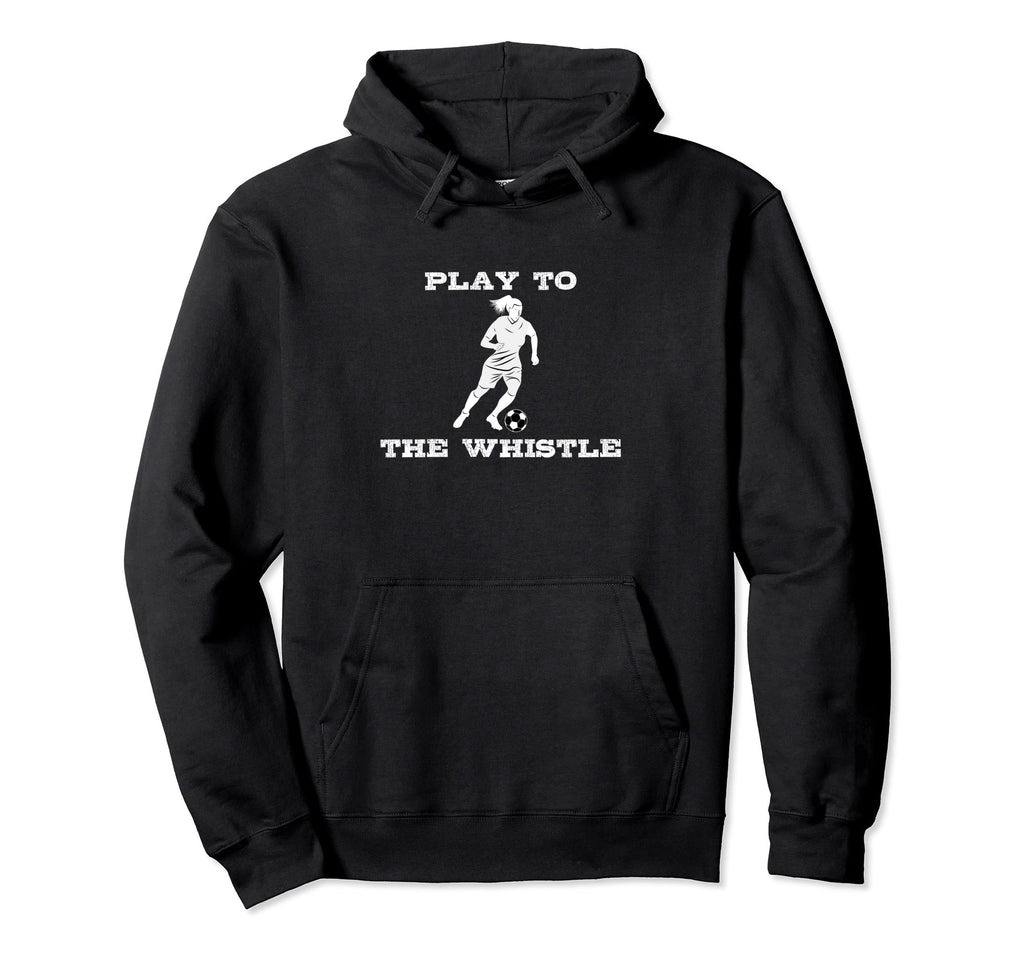 Funny Soccer Player Play To Whistle Hoodie - Graphic Print for Adults - T-Shirt, Sweatshirt, Hoodie