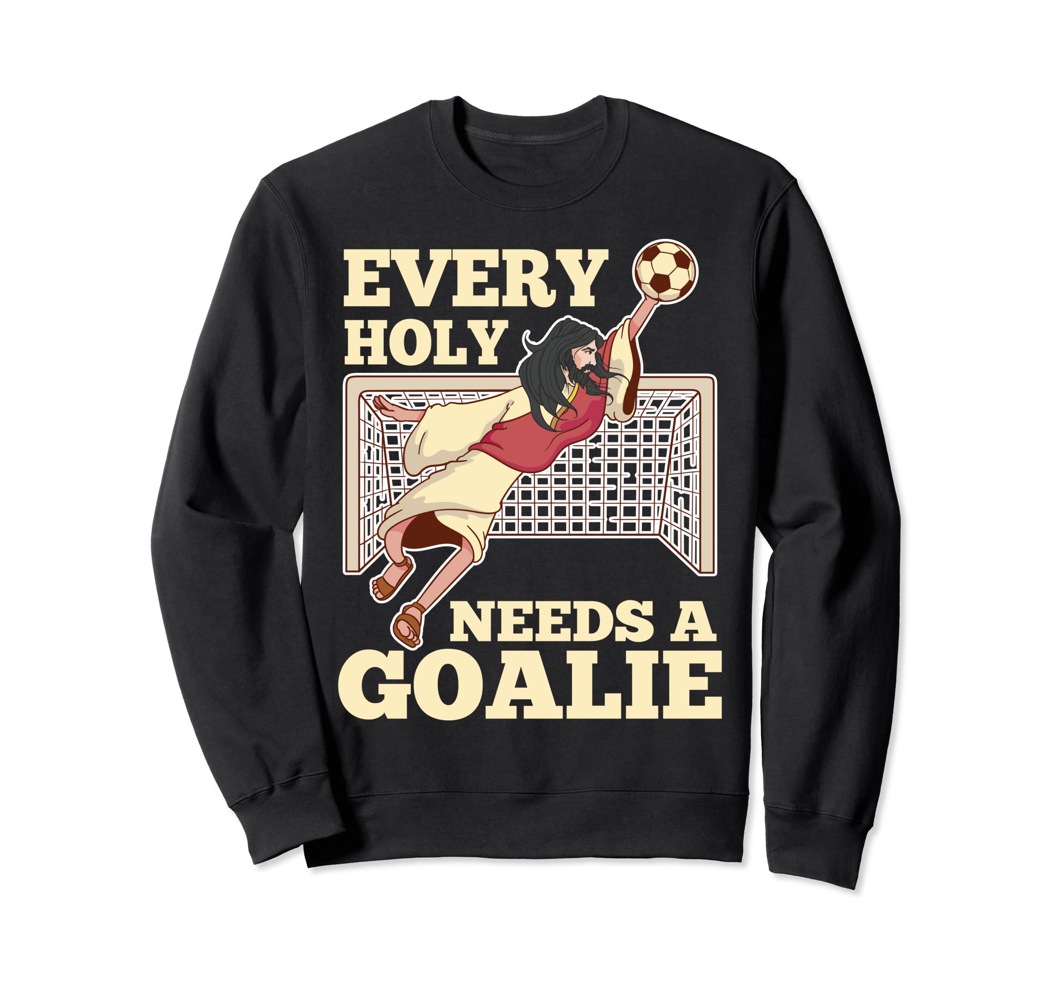 Every Holy Needs Goalie Soccer Sweatshirt - Novelty Apparel Men Women - T-Shirt, Sweatshirt, Hoodie
