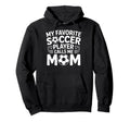 My Favorite Soccer Player Calls Me Mom Hoodie - Custom Art Print Unisex - T-Shirt, Sweatshirt, Hoodie