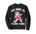 My Goal Is To Deny Yours Funny Soccer Sweatshirt - Novelty Apparel Unisex - T-Shirt, Sweatshirt, Hoodie