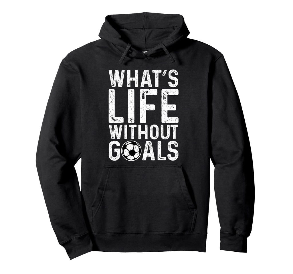 Whats Life Without Goals Soccer Fan Hoodie - Trendy Graphic for Adults - T-Shirt, Sweatshirt, Hoodie