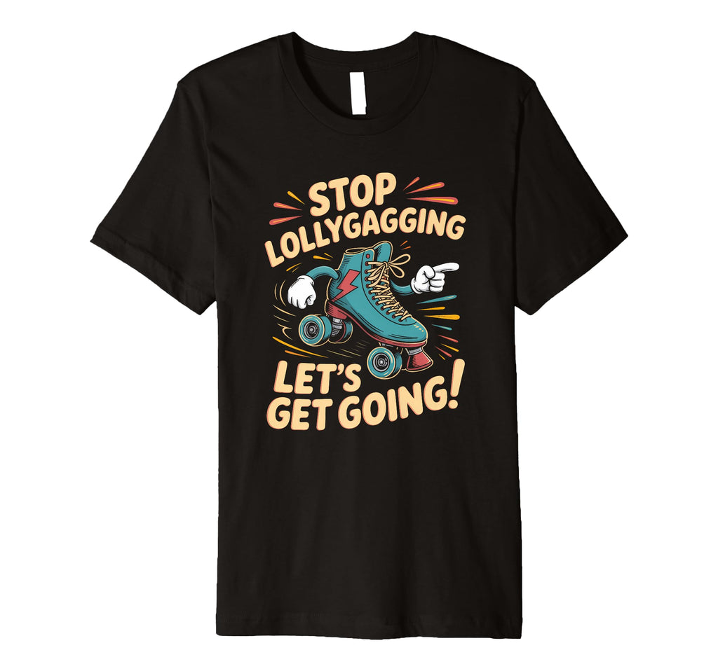 Stop Lollygagging Roller Skate T-Shirt - Aesthetic Graphic Men Women - T-Shirt, Sweatshirt, Hoodie