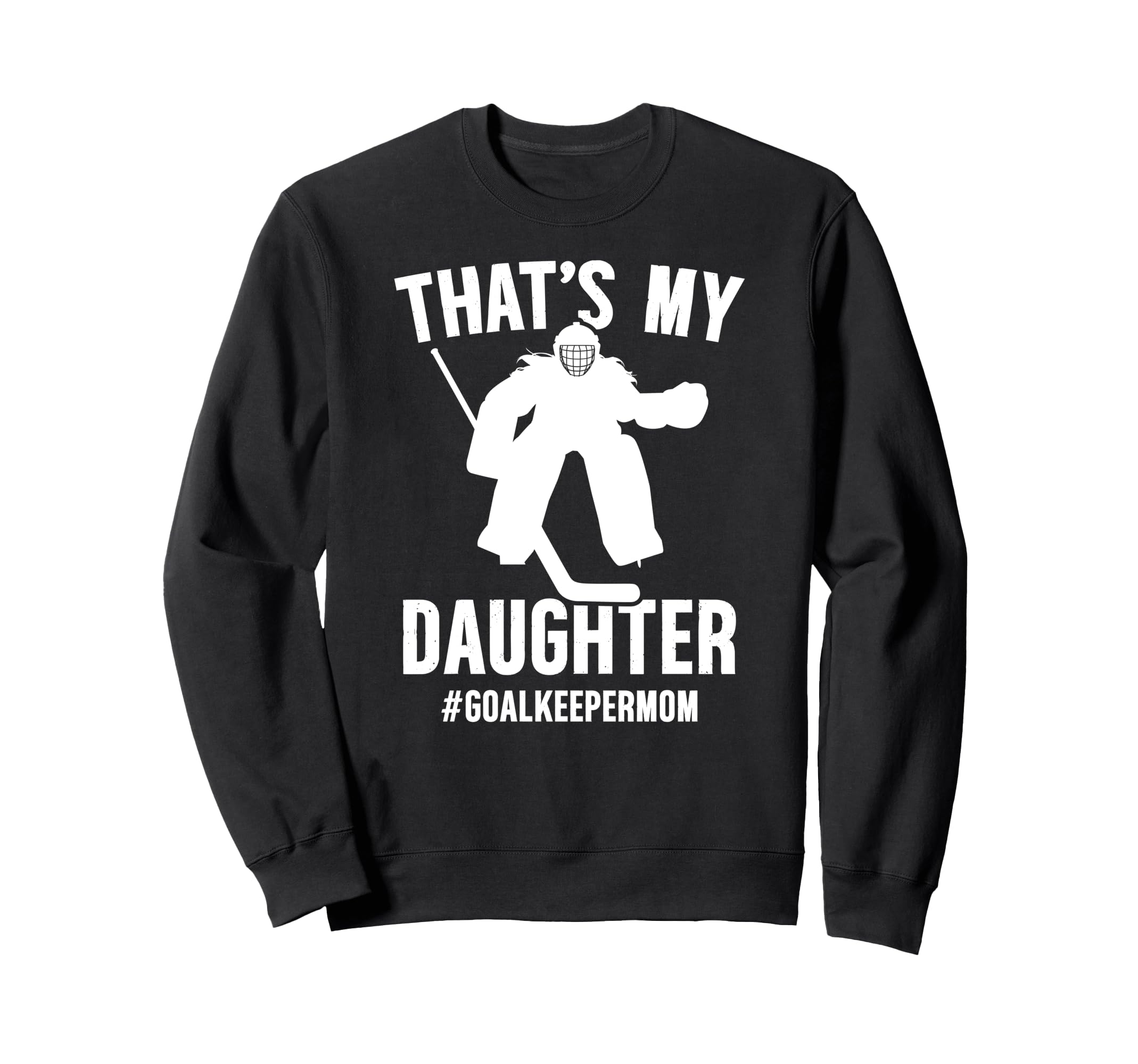 Proud Hockey Goalkeeper Mom Sweatshirt - Casual Everyday Wear Men Women - T-Shirt, Sweatshirt, Hoodie