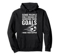 Some People Only Dream Goals Soccer Hoodie - Fun Novelty Design Unisex - T-Shirt, Sweatshirt, Hoodie