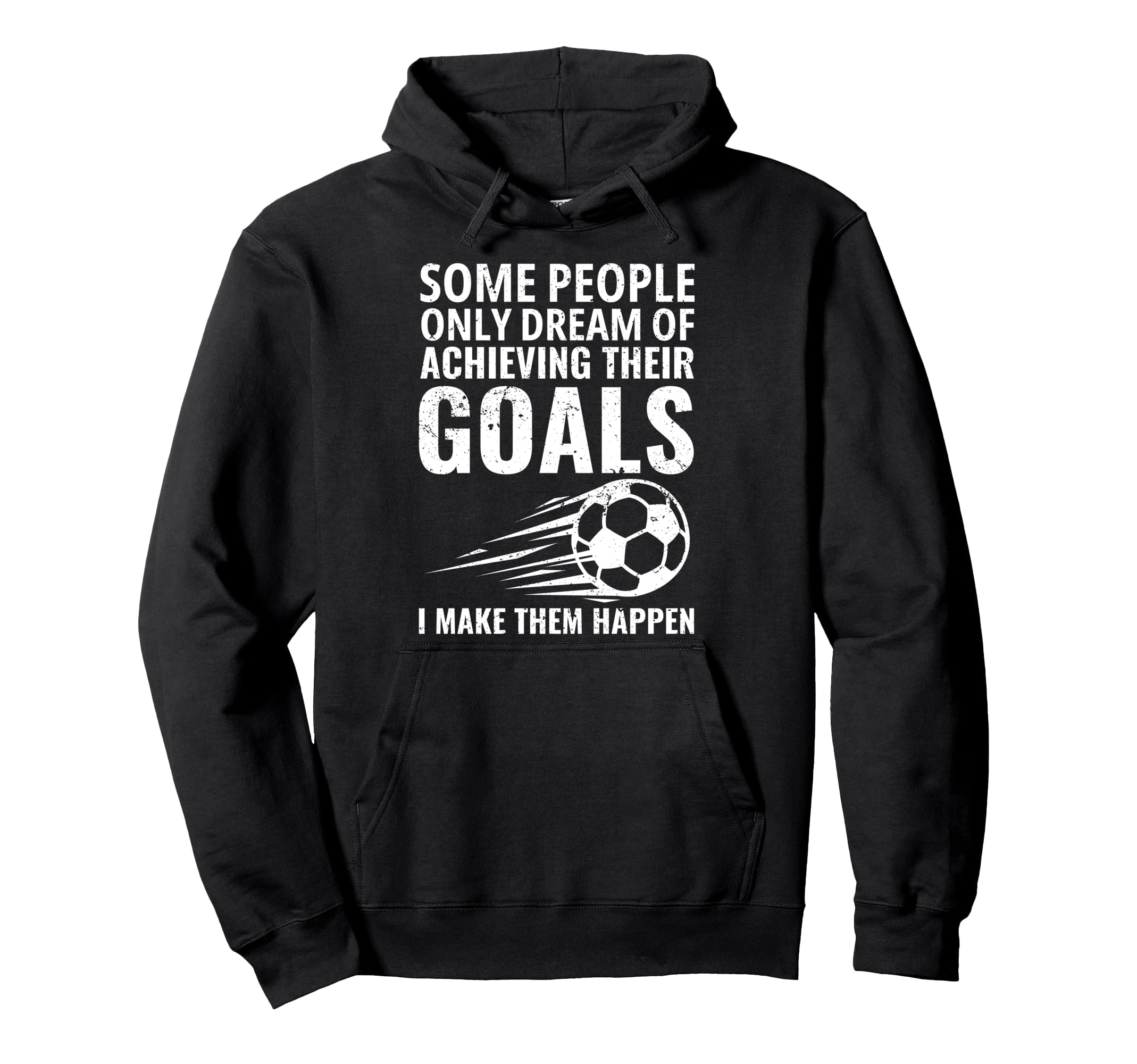 Some People Only Dream Goals Soccer Hoodie - Fun Novelty Design Unisex - T-Shirt, Sweatshirt, Hoodie