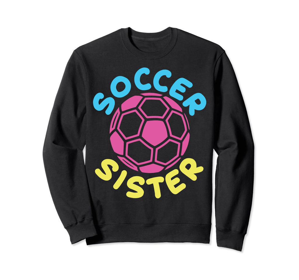 Soccer Family Sister Soccer Fans Sweatshirt - Casual Everyday Wear Unisex - T-Shirt, Sweatshirt, Hoodie