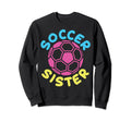 Soccer Family Sister Soccer Fans Sweatshirt - Casual Everyday Wear Unisex - T-Shirt, Sweatshirt, Hoodie