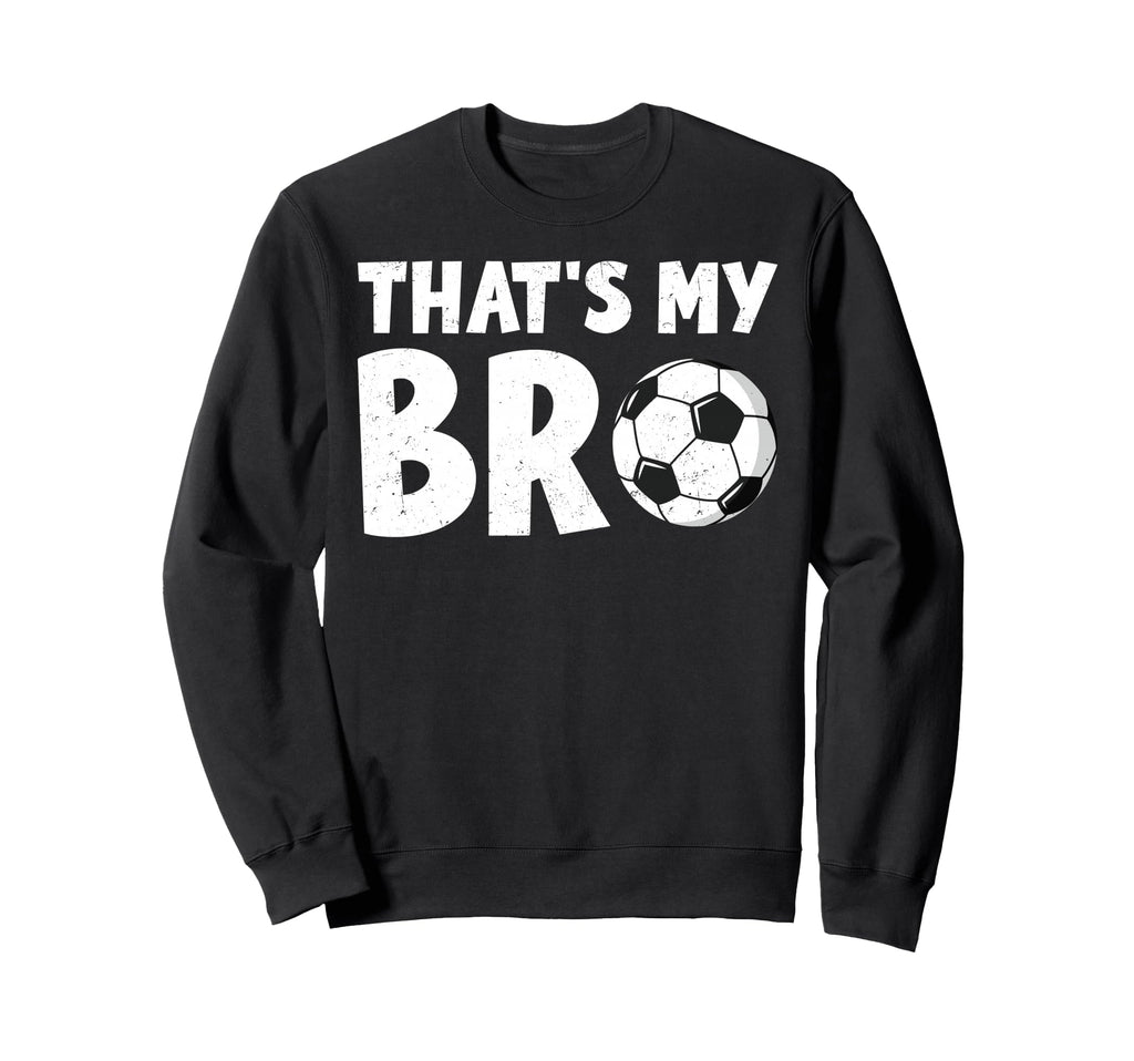 Thats My Bro Soccer Ball Sibling Sweatshirt - Streetwear Style Unisex - T-Shirt, Sweatshirt, Hoodie