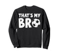 Thats My Bro Soccer Ball Sibling Sweatshirt - Streetwear Style Unisex - T-Shirt, Sweatshirt, Hoodie