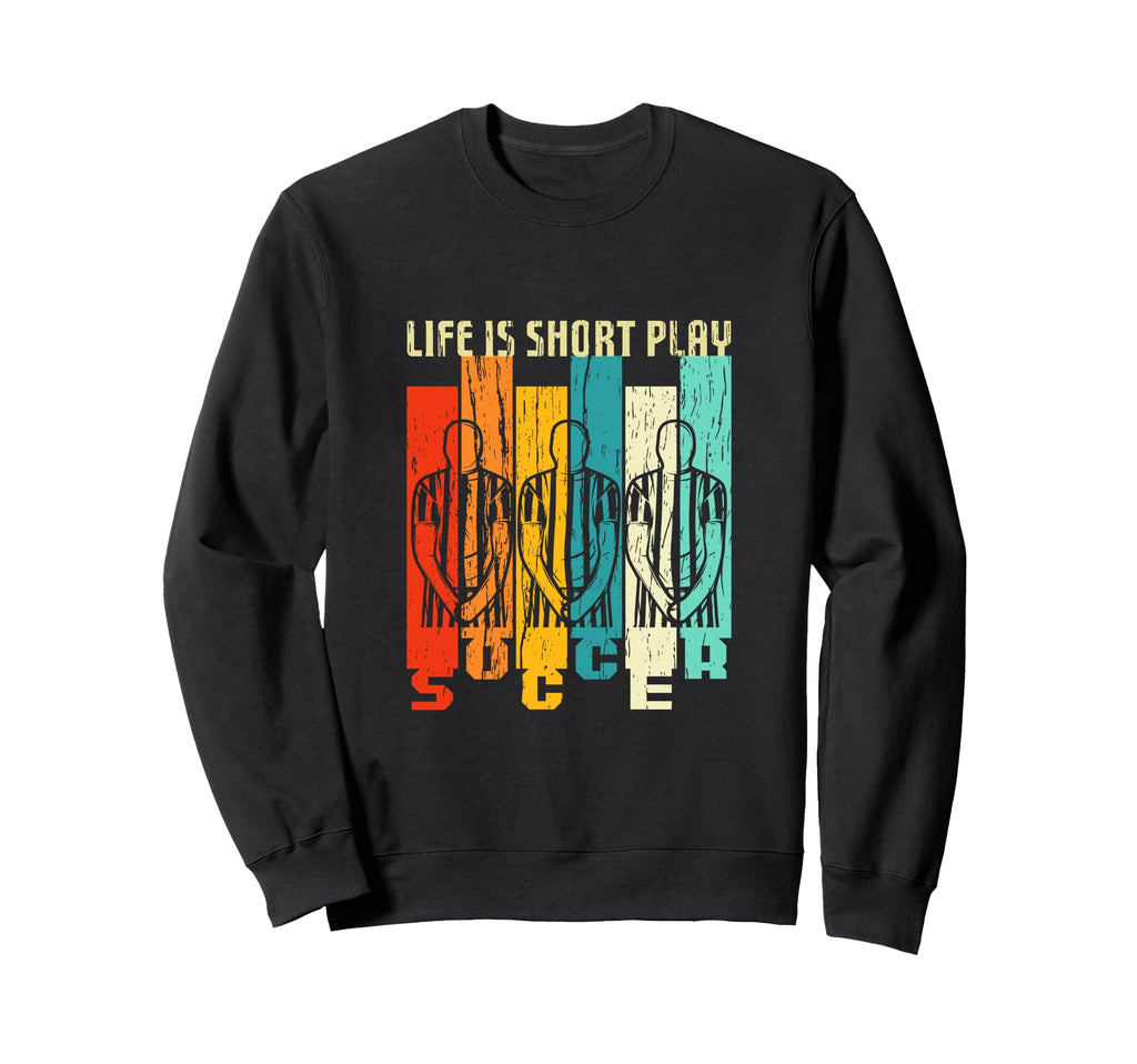 Life Is Short Play Soccer Sweatshirt - Casual Everyday Wear for Adults - T-Shirt, Sweatshirt, Hoodie