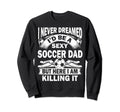 I Never Dreamed Id Be Sexy Soccer Sweatshirt - Unique Graphic for Adults - T-Shirt, Sweatshirt, Hoodie