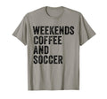 Weekends Coffee And Soccer Funny T-Shirt - Novelty Apparel for Adults - T-Shirt, Sweatshirt, Hoodie