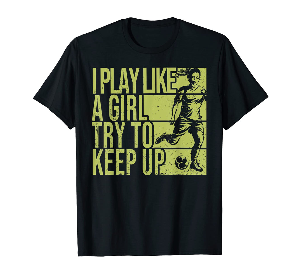 I Play Like Try To Keep Up Funny Soccer T-Shirt - Graphic Print for Adults - T-Shirt, Sweatshirt, Hoodie