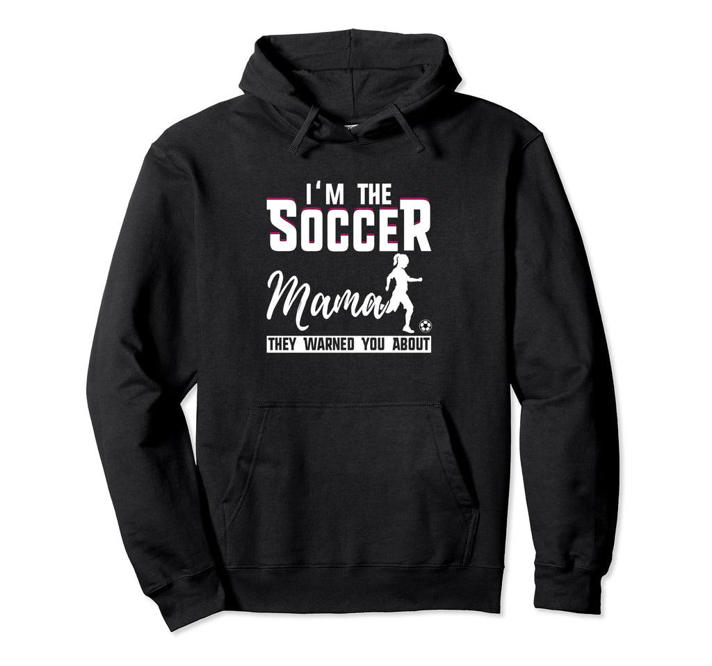 I Am Soccer Mama They Warned You About Hoodie - Fun Novelty Design Unisex - T-Shirt, Sweatshirt, Hoodie