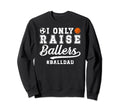 I Only Raise Ballers Ball Dad Soccer Sweatshirt - Unique Graphic Men Women - T-Shirt, Sweatshirt, Hoodie