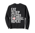 Eat Sleep Soccer Baseball Repeat Funny Sweatshirt - Novelty Apparel Unisex - T-Shirt, Sweatshirt, Hoodie