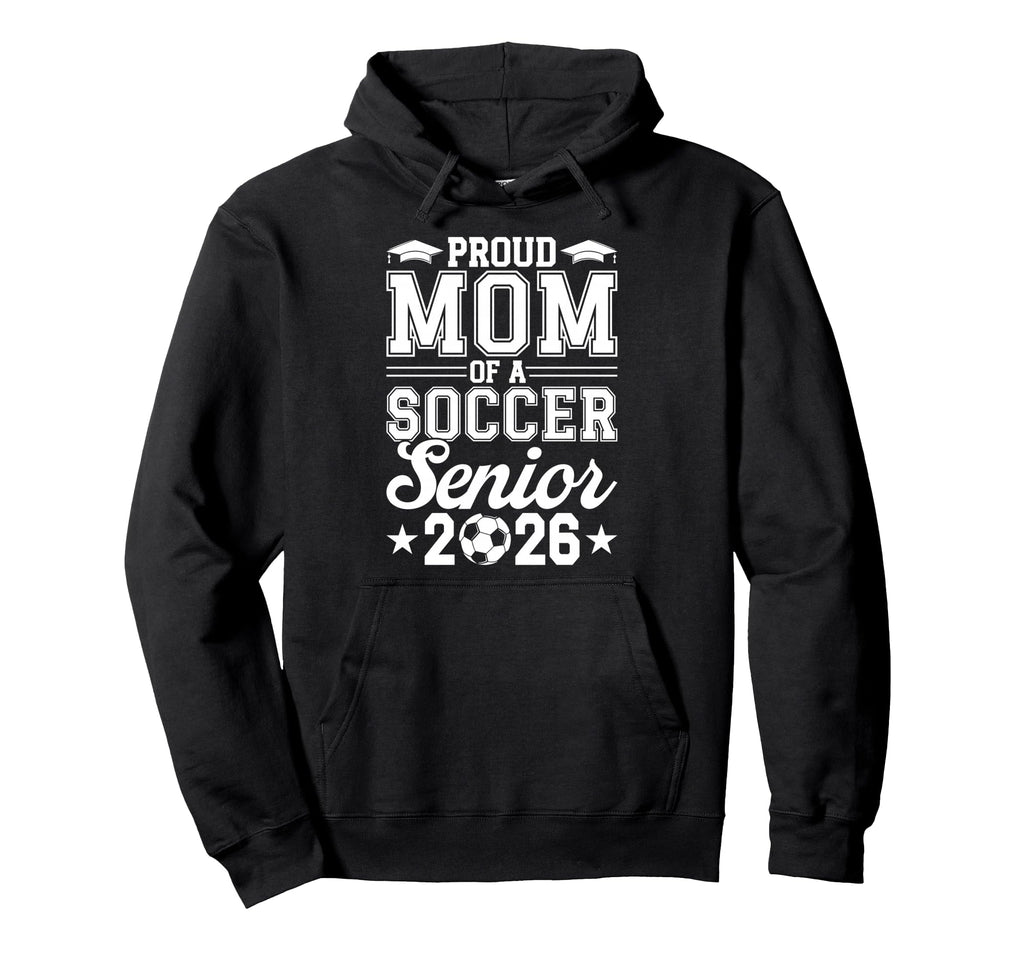 Proud Mom 2026 Senior Soccer Graduate Hoodie - Novelty Apparel Men Women - T-Shirt, Sweatshirt, Hoodie