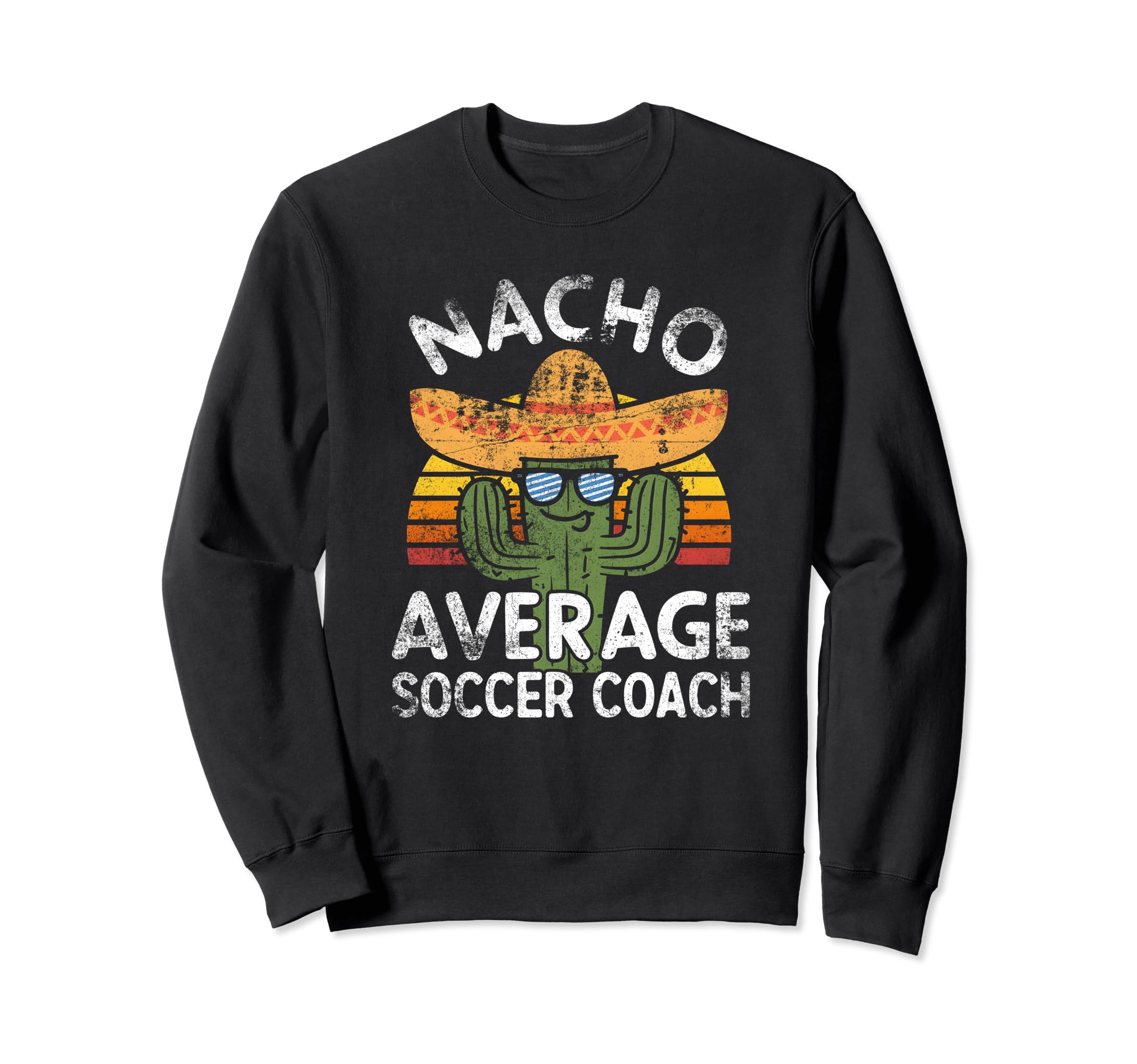 Funny Nacho Average Soccer Coach Sweatshirt - Fun Novelty Design Men Women - T-Shirt, Sweatshirt, Hoodie