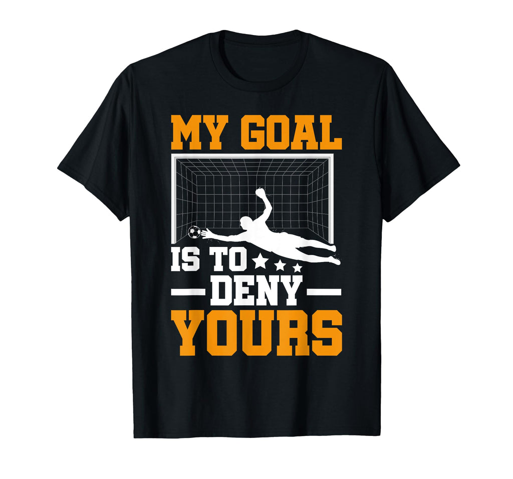 My Goal Is To Deny Yours Football T-Shirt - Unique Graphic for Adults - T-Shirt, Sweatshirt, Hoodie
