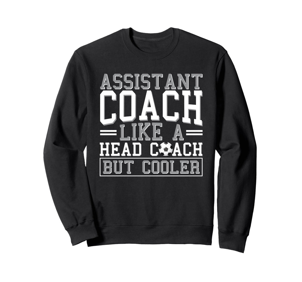 Soccer Assistant Coach Like Sweatshirt - Casual Everyday Wear Men Women - T-Shirt, Sweatshirt, Hoodie