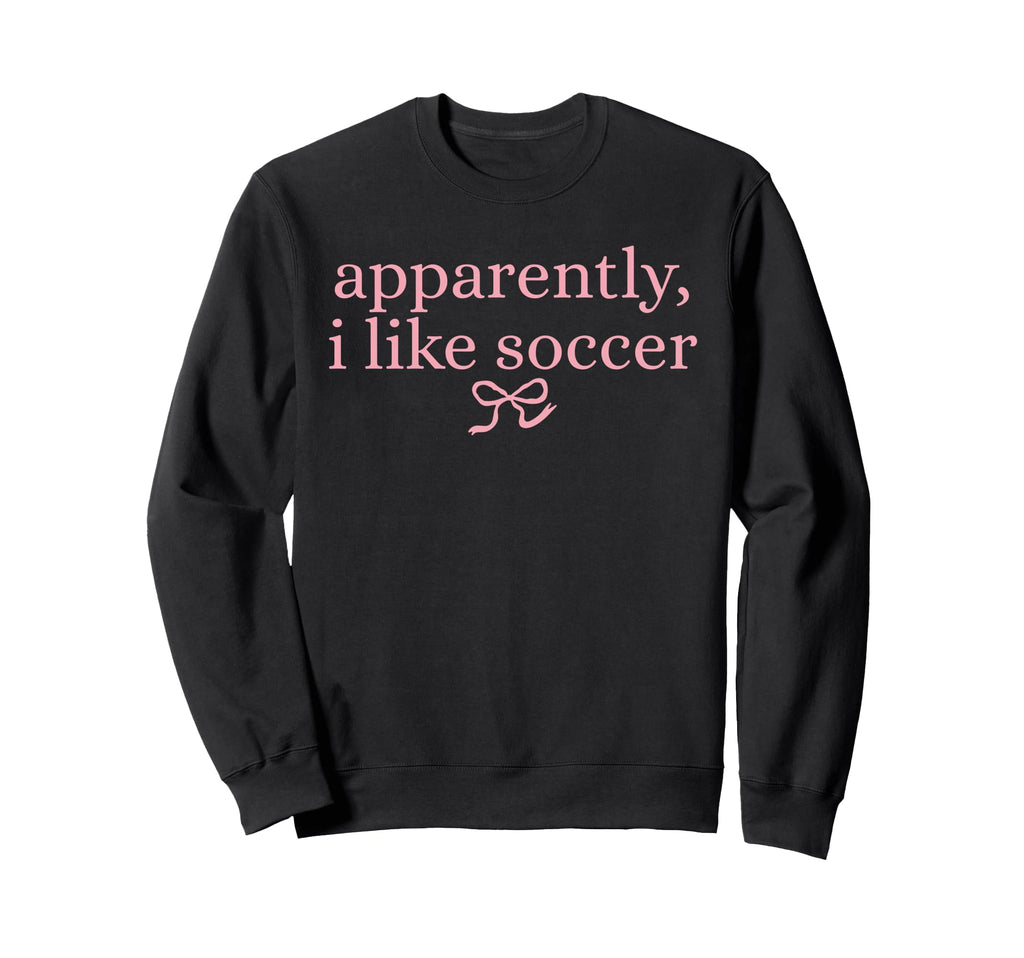 Apparently I Like Soccer Coquette Sweatshirt - Streetwear Style Men Women - T-Shirt, Sweatshirt, Hoodie