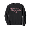 Apparently I Like Soccer Coquette Sweatshirt - Streetwear Style Men Women - T-Shirt, Sweatshirt, Hoodie